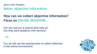 Confidential
How can we collect objective information?
Focus on ONLINE BEHAVIOR…
Can new sources of passive data help us?
...