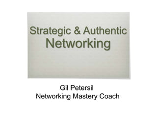 #GilPetersil Gil.Petersil.Networking
Gil Petersil
Networking Mastery Coach
Strategic & Authentic
Networking
 
