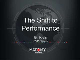 The Shift to
Performance
Gil Klein
SVP Clients

 