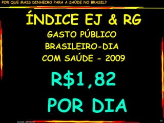 ÍNDICE EJ & RG GASTO PÚBLICO  BRASILEIRO-DIA  COM SAÚDE - 2009 R$1,82 POR DIA GILSON CARVALHO 