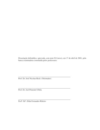 Dissertação defendida e aprovada, com nota 9.0 (nove), em 17 de abril de 2001, pela
banca examinadora constituída pelos professores:
_____________________________________________________
Prof. Dr. José Nicolau Heck ( Orientador)
_____________________________________________________
Prof. Dr. Joel Pimentel Ulhôa
_____________________________________________________
Profª. Drª. Zilda Fernandes Ribeiro
 