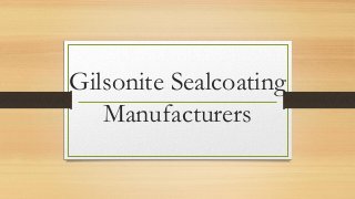 Gilsonite Sealcoating
Manufacturers
 