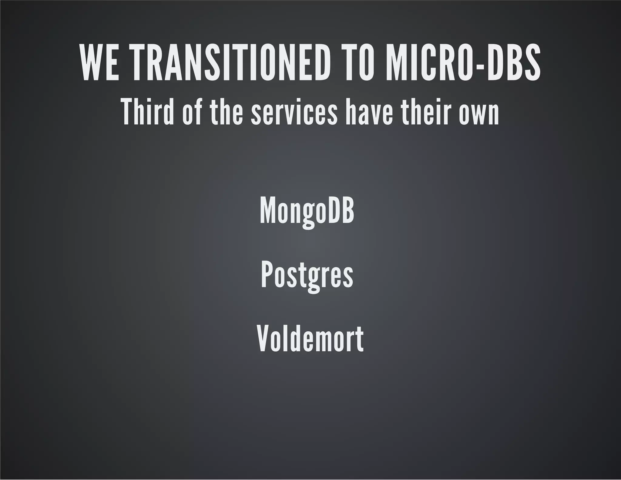 WE TRANSITIONED TO MICRO-DBS
Third of the services have their own
MongoDB
Postgres
Voldemort

 