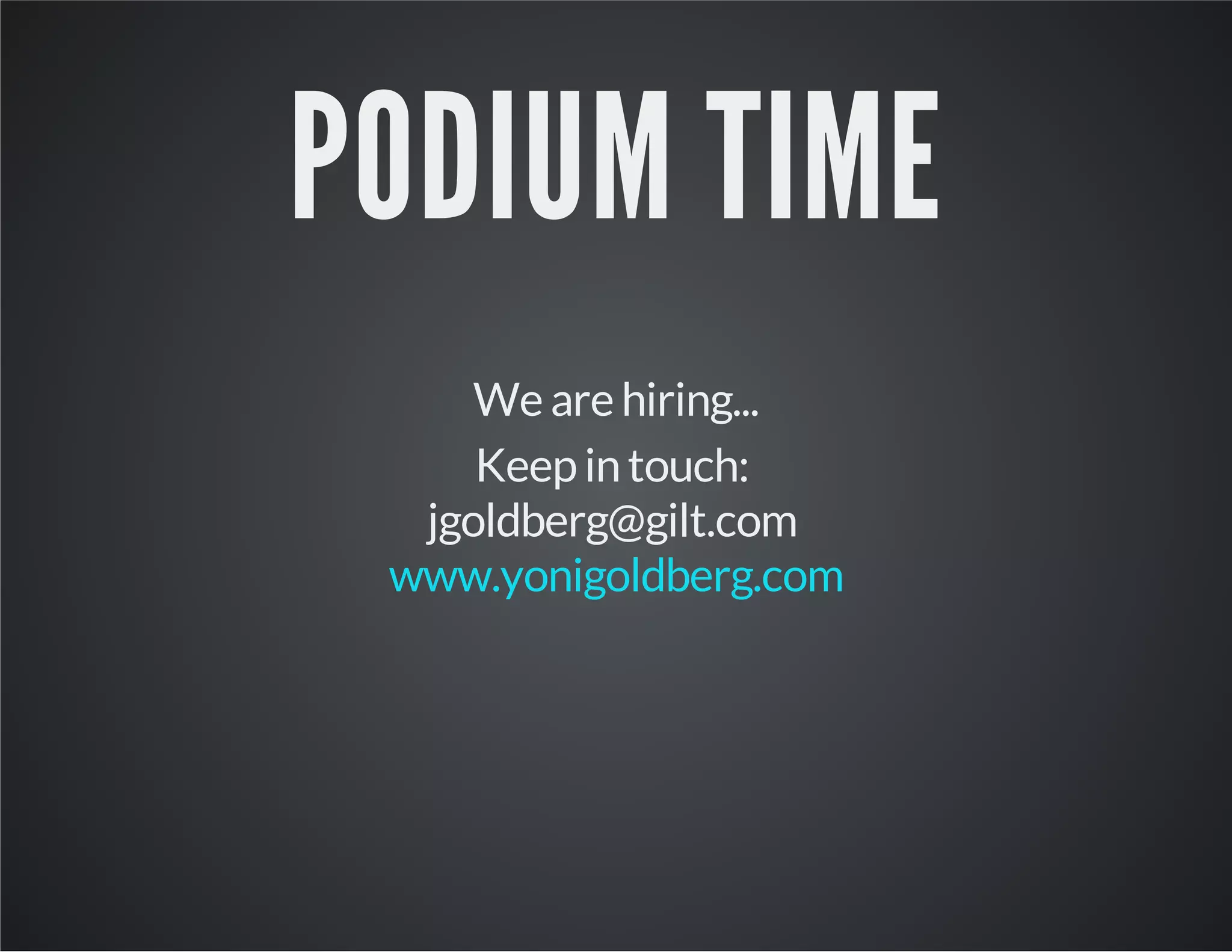 PODIUM TIME
We are hiring...
Keep in touch:
jgoldberg@gilt.com
www.yonigoldberg.com

 