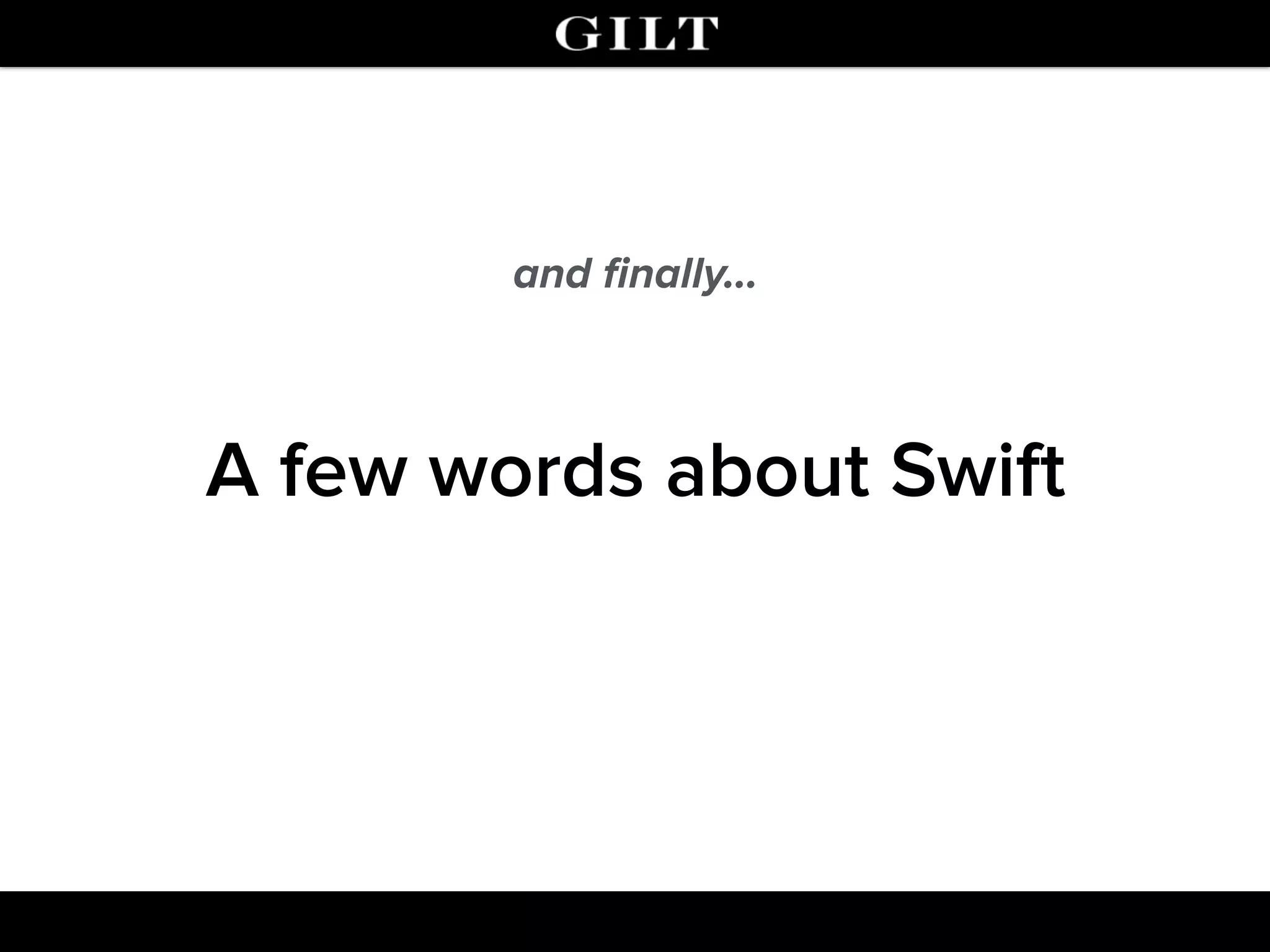 A few words about Swift
and ﬁnally…
 