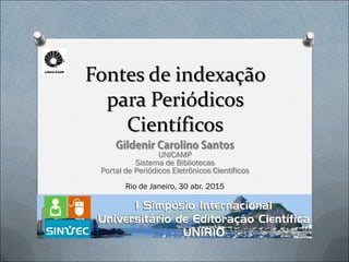 Fontes de indexação
para Periódicos
Científicos
UNICAMP
Sistema de Bibliotecas
Portal de Periódicos Eletrônicos Científicos
Rio de Janeiro, 30 abr. 2015
 