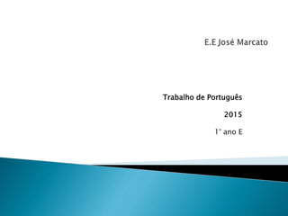 Trabalho de Português
2015
1° ano E
 