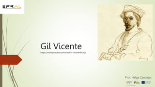 Gil Vicente
https://www.youtube.com/watch?v=xI5keH8rLkQ
Prof. Helga Candeias
 
