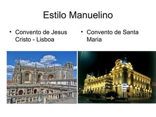 Estilo Manuelino
• Convento de Jesus
Cristo - Lisboa

• Convento de Santa
Maria

 