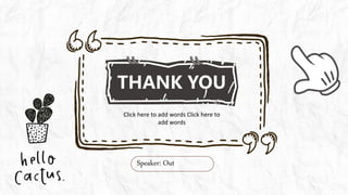 感谢您下载包图网平台上提供的PPT作品，为了您和包图网以及原创作者的利益，请勿复制、传播、销售，否则将承担法律责任！包图网将对作品进行维权，按照传播下载次数进行十倍的索取赔偿！
ibaotu.com
THANK YOU
Click here to add words Click here to
add words
Speaker: Out
 