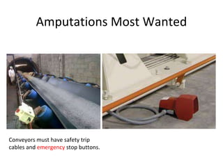 Amputations Most Wanted
Conveyors must have safety trip
cables and emergency stop buttons.
 