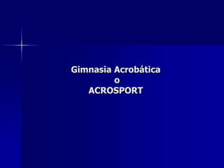 Gimnasia Acrobática
         o
   ACROSPORT
 