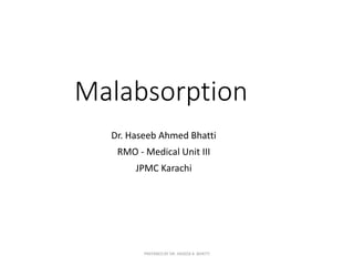 Malabsorption
Dr. Haseeb Ahmed Bhatti
RMO - Medical Unit III
JPMC Karachi
PREPARED BY DR. HASEEB A. BHATTI
 