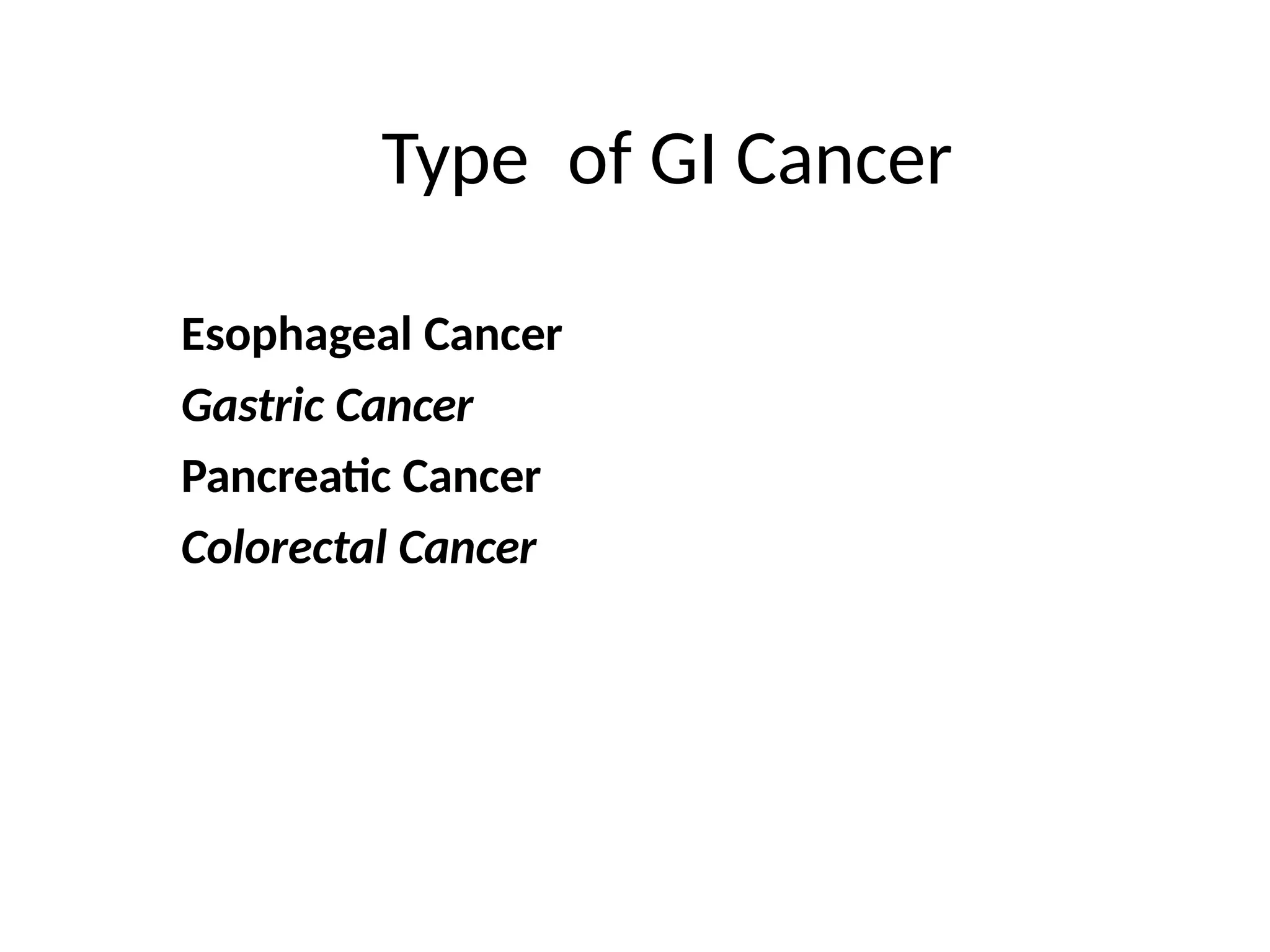 Type of GI Cancer
Esophageal Cancer
Gastric Cancer
Pancreatic Cancer
Colorectal Cancer
 