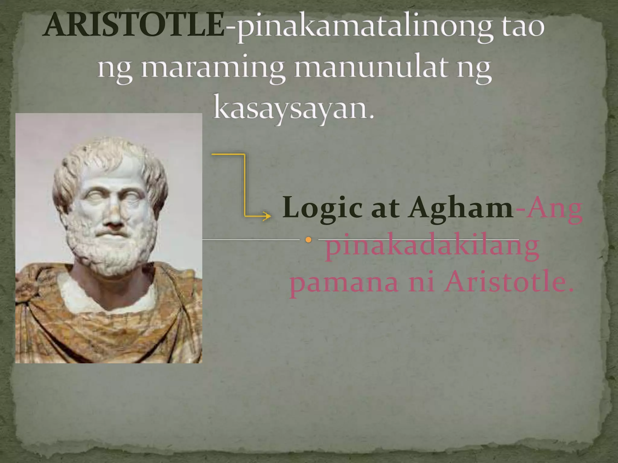 Logic at Agham-Ang
pinakadakilang
pamana ni Aristotle.
 