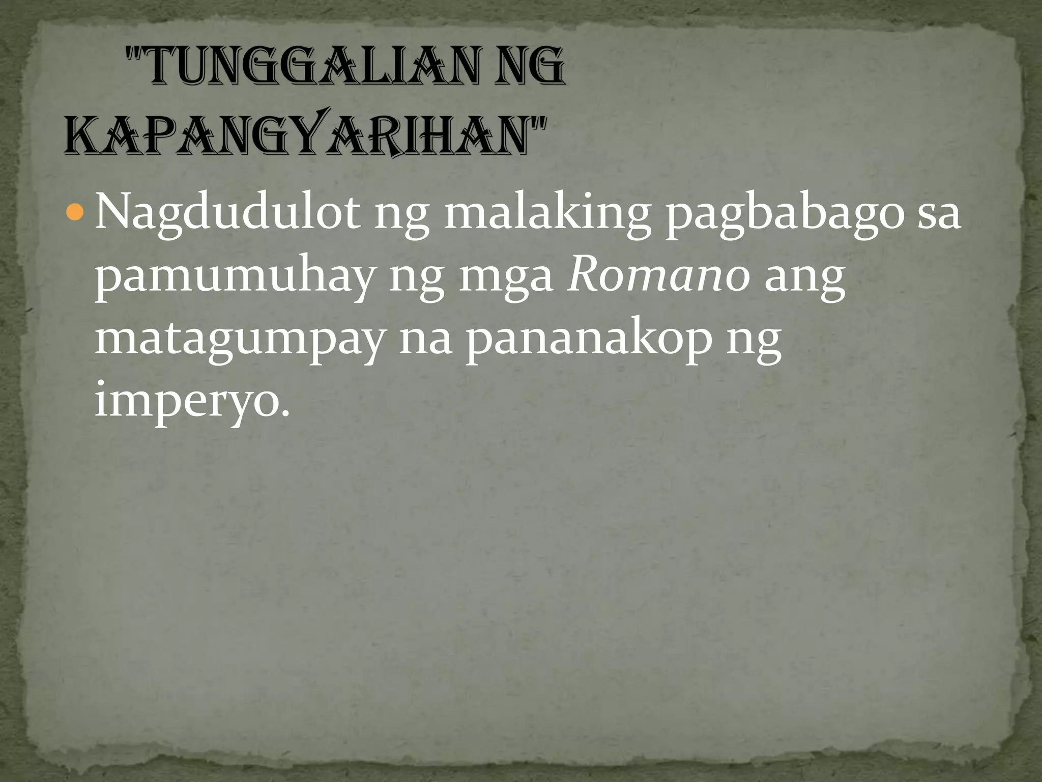  Nagdudulot ng malaking pagbabago sa
pamumuhay ng mga Romano ang
matagumpay na pananakop ng
imperyo.
 