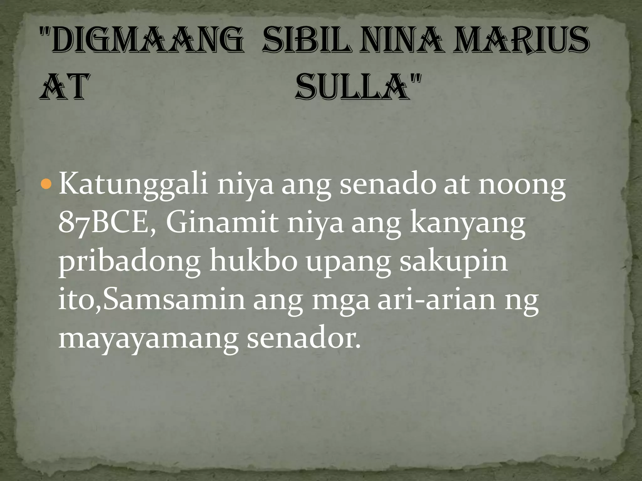  Katunggali niya ang senado at noong
87BCE, Ginamit niya ang kanyang
pribadong hukbo upang sakupin
ito,Samsamin ang mga ari-arian ng
mayayamang senador.
 