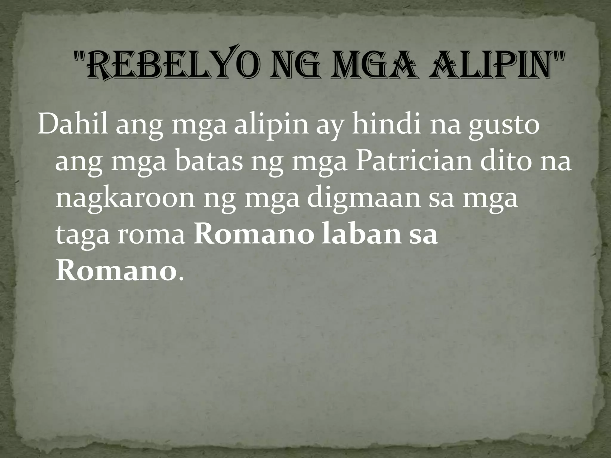 Dahil ang mga alipin ay hindi na gusto
ang mga batas ng mga Patrician dito na
nagkaroon ng mga digmaan sa mga
taga roma Romano laban sa
Romano.
 