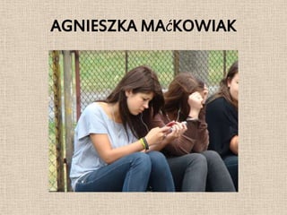 AGNIESZKA MAĆKOWIAK
 