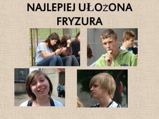 NAJLEPIEJ UŁOŻONA
     FRYZURA
 