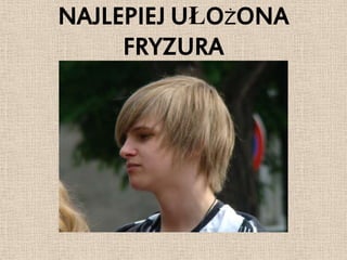 NAJLEPIEJ UŁOŻONA
     FRYZURA
 