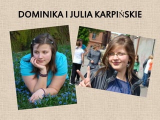 DOMINIKA I JULIA KARPIŃSKIE
 