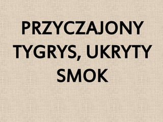 PRZYCZAJONY
TYGRYS, UKRYTY
    SMOK
 