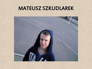 MATEUSZ SZKUDLAREK
 