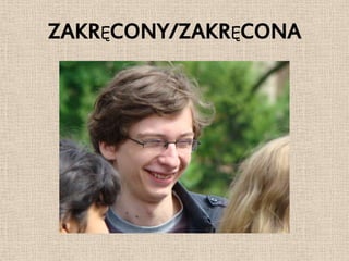 ZAKRĘCONY/ZAKRĘCONA
 