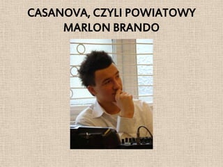 CASANOVA, CZYLI POWIATOWY
     MARLON BRANDO
 