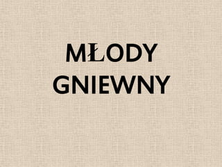MŁODY
GNIEWNY
 