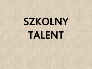 SZKOLNY
 TALENT
 