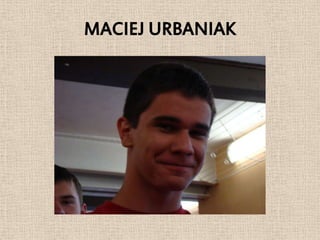 MACIEJ URBANIAK
 