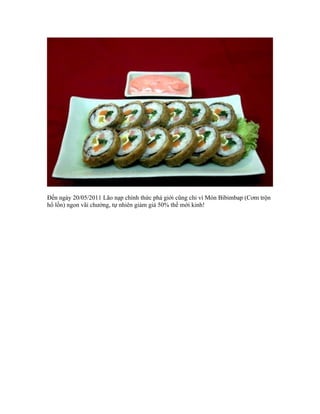 Đến ngày 20/05/2011 Lão nạp chính thức phá giới cũng chỉ vì Món Bibimbap (Cơm trộn
hổ lốn) ngon vãi chưởng, tự nhiên giảm giá 50% thế mới kinh!
 