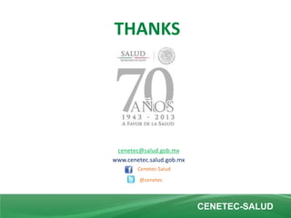 CENETEC-SALUD
THANKS
cenetec@salud.gob.mx
www.cenetec.salud.gob.mx
Cenetec-Salud
@cenetec
 