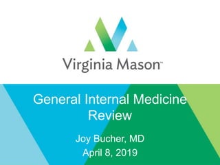General Internal Medicine
Review
Joy Bucher, MD
April 8, 2019
 