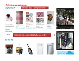 Website www.golmart.vn
                  Chuyên mục «Sàn phẩm mới»




        Vị trí đặt video clip «Giới thiệu sản phẩm»
 