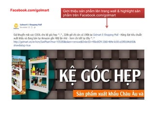 Facebook.com/golmart   Giới thiệu sản phẩm lên trang wall & highlight sản
                       phẩm trên Facebook.com/golmart
 
