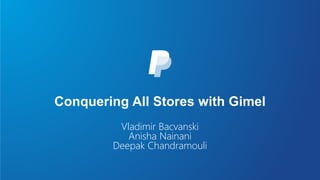 Conquering All Stores with Gimel
Vladimir Bacvanski
Anisha Nainani
Deepak Chandramouli
 