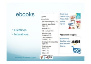 Pro-Reitoria de Extensão e Cultura
ebooks
• Estáticos
• Interativos
 
