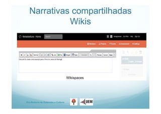 Pro-Reitoria de Extensão e Cultura
Narrativas compartilhadas
Wikis
Wikispaces
 