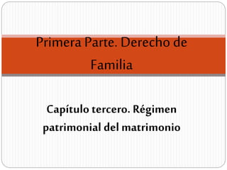 Capítulo tercero. Régimen
patrimonial del matrimonio
Primera Parte. Derechode
Familia
 