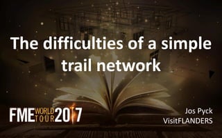The difficulties of a simple
trail network
Jos Pyck
VisitFLANDERS
 