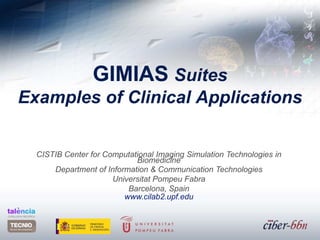 GIMIASSuitesExamples of Clinical Applications CISTIB Center forComputationalImagingSimulation Technologies in Biomedicine Department of Information & Communication Technologies UniversitatPompeuFabra Barcelona, Spain www.cilab2.upf.edu  