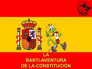 LA   BARTI-AVENTURA  DE LA CONSTITUCIÓN 