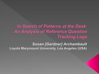 In Search of Patterns at the Desk:
An Analysis of Reference Question
Tracking Logs
 