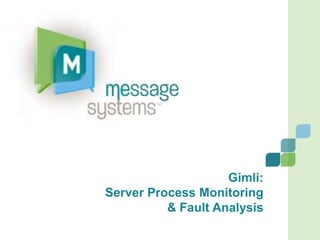 Gimli:Server Process Monitoring& Fault Analysis 