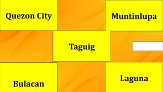 ? ?
?
?
?
Taguig
Bulacan
Laguna
Quezon City Muntinlupa
 