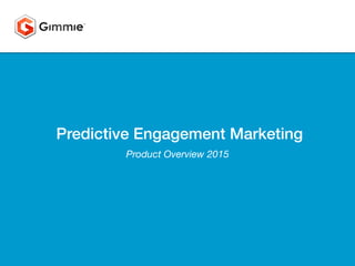 Predictive Engagement Marketing!
Product Overview 2015
 