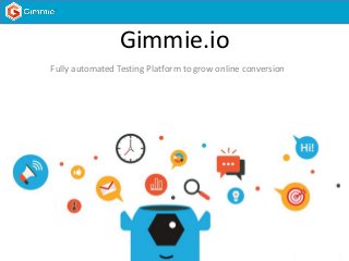 Gimmie.io
Fully automated Testing Platform to grow online conversion
 